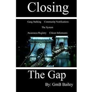Closing the Gap: Gang Stalking, Paperback - Gmb Bailey imagine