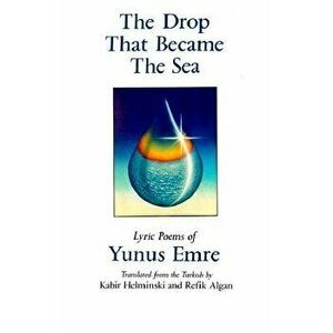 The Drop That Became the Sea: Lyric Poems, Paperback - Kabir Helminski imagine