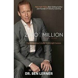 Zero to a Million in One Year: An Entrepreneur's Guide to Overnight Success, Paperback - Ben Lerner imagine