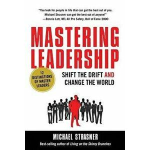 Mastering Leadership: Shift the Drift and Change the World, Paperback - Michael Strasner imagine