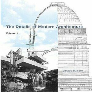 The Details of Modern Architecture: Volume 1, Paperback - Edward R. Ford imagine