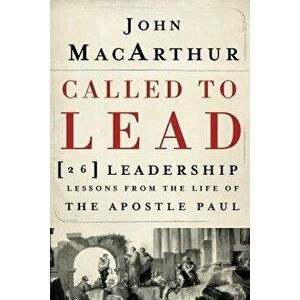 Called to Lead: 26 Leadership Lessons from the Life of the Apostle Paul, Paperback - John F. MacArthur imagine