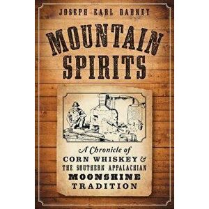 Mountain Spirits: : A Chronicle of Corn Whiskey and the Southern Appalachian Moonshine Tradition, Paperback - Joseph Earl Dabney imagine