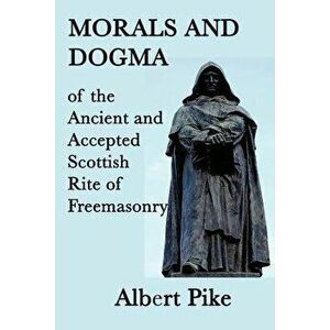 Morals and Dogma of the Ancient and Accepted Scottish Rite of Freemasonry, Paperback - Albert Pike imagine