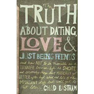 The Truth about Dating, Love & Just Being Friends: And How Not to Be Miserable as a Teenager Because Life Is Short, and Seriously, Things Don't Magica imagine
