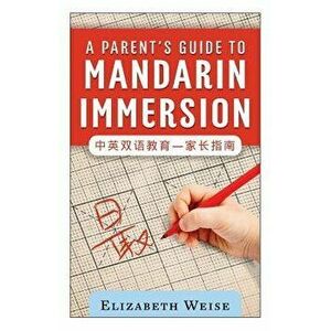 A Parent's Guide to Mandarin Immersion, Paperback - Elizabeth Weise imagine