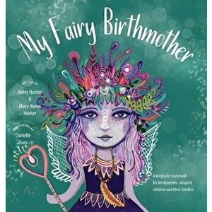 My Fairy Birthmother: A Keepsake Storybook for Birthmothers, Adopted Children & Their Families, Hardcover - Mary Huron Hunter imagine