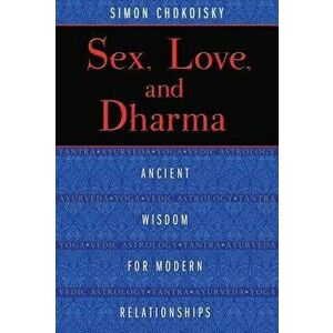 Sex, Love, and Dharma: Ancient Wisdom for Modern Relationships, Paperback - Simon Chokoisky imagine