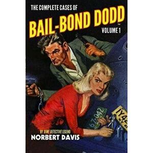 The Complete Cases of Bail-Bond Dodd, Volume 1, Paperback - Norbert Davis imagine