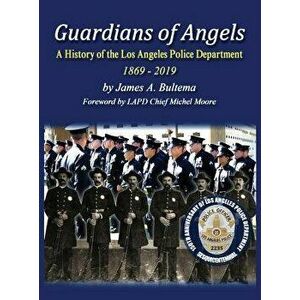 Guardians of Angels: A History of the Los Angeles Police Department Anniversary Edition, Hardcover - James a. Bultema imagine