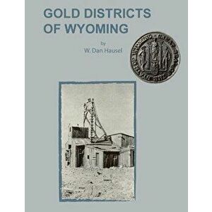 Gold Districts of Wyoming, Paperback - W. Dan Hausel imagine