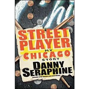 Street Player: My Chicago Story, Hardcover - Danny Seraphine imagine