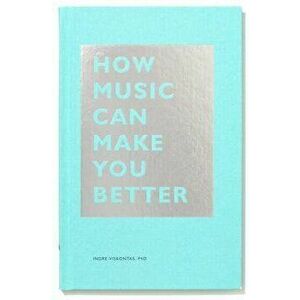How Music Can Make You Better, Hardcover - Indre Viskontas imagine
