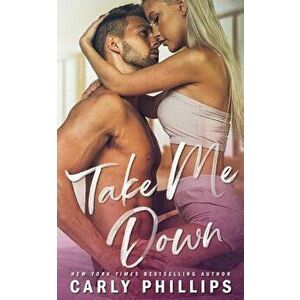 Take Me Down, Paperback - Carly Phillips imagine