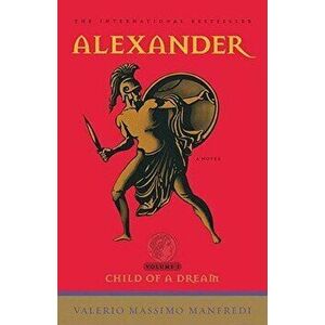 Alexander: Child of a Dream, Paperback - Valerio Massimo Manfredi imagine