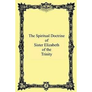 The Spiritual Doctrine of Sister Elizabeth of the Trinity, Paperback - M. M. Philipon Op imagine