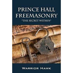 Prince Hall Freemasonry: The Secret Within, Paperback - Warrior Hawk imagine