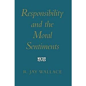 Responsibility and the Moral Sentiments, Paperback - R. Jay Wallace imagine
