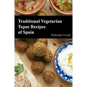 Traditional Vegetarian Tapas Recipes of Spain, Paperback - Malcolm Coxall imagine