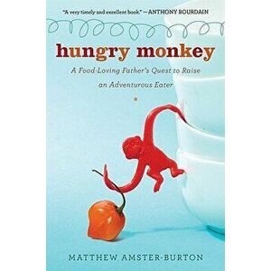 Hungry Monkey: A Food-Loving Father's Quest to Raise an Adventurous Eater, Paperback - Matthew Amster-Burton imagine