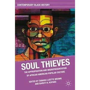 Soul Thieves: The Appropriation and Misrepresentation of African American Popular Culture, Paperback - T. Brown imagine