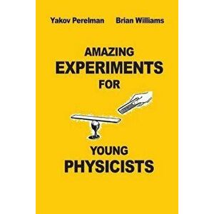 Amazing Experiments for Young Physicists, Paperback - Yakov Perelman imagine