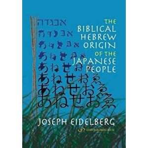 The Biblical Hebrew Origin of the Japanese People, Paperback - Joseph Eidelberg imagine