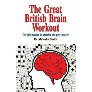 The Great British Brain Work Out: Cryptic Puzzles to Exercise the Grey Matter, Paperback - Professor Malcolm Smith imagine