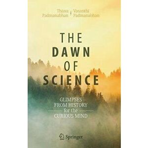 The Dawn of Science: Glimpses from History for the Curious Mind, Hardcover - Thanu Padmanabhan imagine