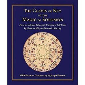 Clavis or Key to the Magic of Solomon: From an Original Talismanic Grimoire in Full Color by Ebenezer Sibley and Frederick Hockley, Hardcover - Joseph imagine