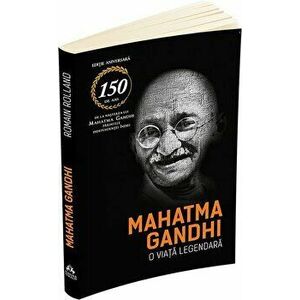 Mahatma Gandhi - O viata legendara - Editie aniversara - Romain Rolland imagine