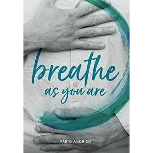 Breathe as You Are: Harmonious Breathing for Everyone, Paperback - Fabio Andrico imagine