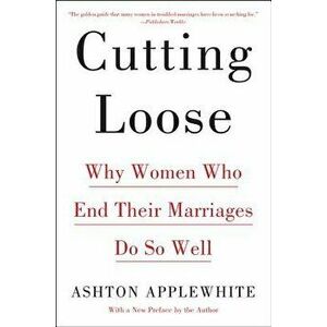 Cutting Loose: Why Women Who End Their Marriages Do So Well, Paperback - Ashton Applewhite imagine