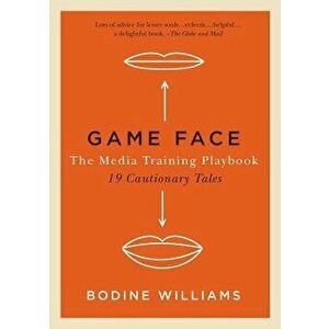 Game Face: The Media Training Playbook, 19 Cautionary Tales, Paperback - Bodine Williams imagine