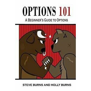 Options 101: A Beginner's Guide to Trading Options in the Stock Market, Paperback - Steve Burns imagine