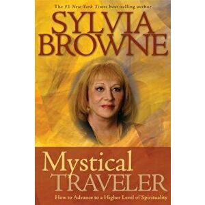 Mystical Traveler: How to Advance to a Higher Level of Spirituality, Paperback - Sylvia Browne imagine