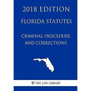 Florida Statutes - Criminal Procedure and Corrections (2018 Edition), Paperback - The Law Library imagine