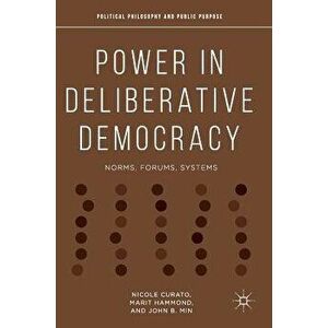 Power in Deliberative Democracy: Norms, Forums, Systems, Hardcover - Nicole Curato imagine