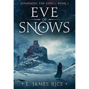 Eve of Snows: Sundering the Gods Book One, Hardcover - L. James Rice imagine
