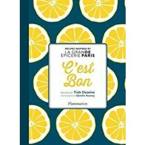 C'Est Bon: Recipes Inspired by La Grand Epicerie de Paris, Hardcover - Trish Deseine imagine