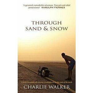 Through Sand & Snow: A Man, a Bicycle, and a 43, 000-Mile Journey to Adulthood Via the Ends of the Earth, Paperback - Charlie Walker imagine