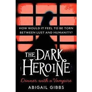 The Dark Heroine: Dinner with a Vampire, Paperback - Abigail Gibbs imagine