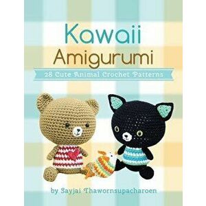 Kawaii Amigurumi: 28 Cute Animal Crochet Patterns, Paperback - Sayjai Thawornsupacharoen imagine