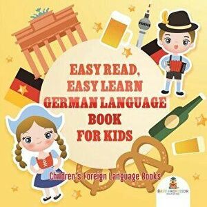 Easy Read, Easy Learn German Language Book for Kids - Children's Foreign Language Books, Paperback - Baby Professor imagine