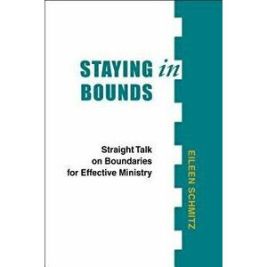 Staying in Bounds: Straight Talk on Boundaries for Effective Ministry, Paperback - Eileen Schmitz imagine