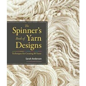 The Spinner's Book of Yarn Designs: Techniques for Creating 80 Yarns, Hardcover - Sarah Anderson imagine
