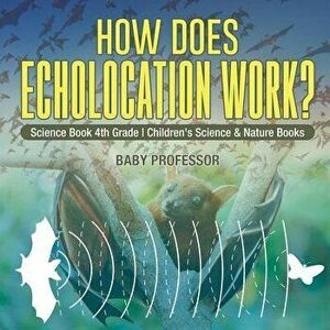 How Does Echolocation Work? Science Book 4th Grade Children's Science & Nature Books, Paperback - Baby Professor imagine