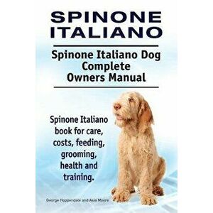 Spinone Italiano. Spinone Italiano Dog Complete Owners Manual. Spinone Italiano Book for Care, Costs, Feeding, Grooming, Health and Training. - George imagine
