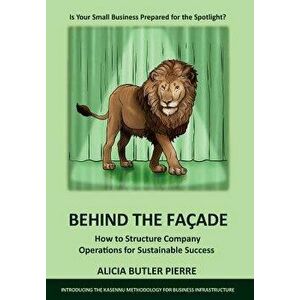 Behind the Facade: How to Structure Company Operations for Sustainable Success, Hardcover - Alicia Butler Pierre imagine