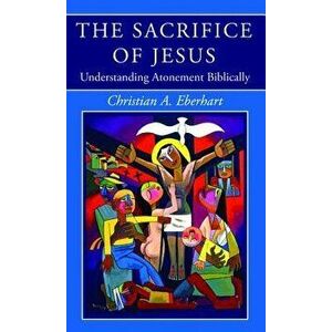 The Sacrifice of Jesus, Paperback - Christian A. Eberhart imagine